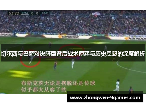 切尔西与巴萨对决阵型背后战术博弈与历史恩怨的深度解析