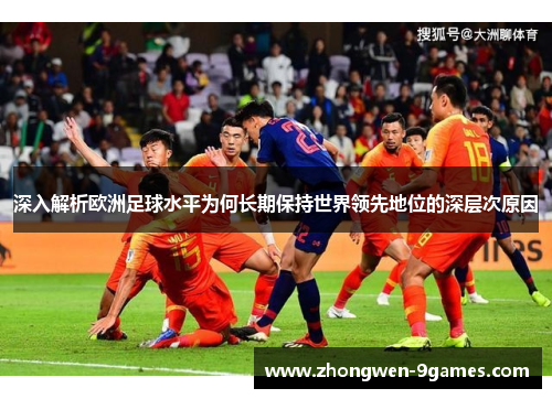 深入解析欧洲足球水平为何长期保持世界领先地位的深层次原因