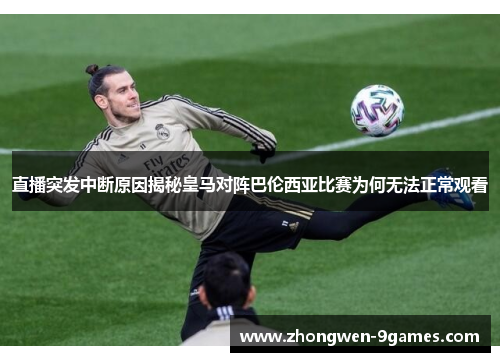 直播突发中断原因揭秘皇马对阵巴伦西亚比赛为何无法正常观看