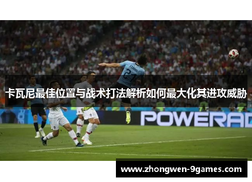 卡瓦尼最佳位置与战术打法解析如何最大化其进攻威胁