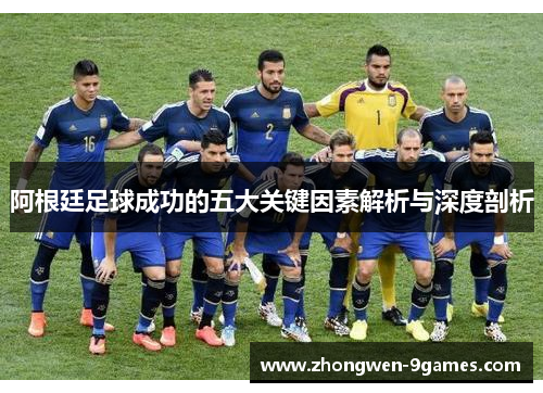 阿根廷足球成功的五大关键因素解析与深度剖析