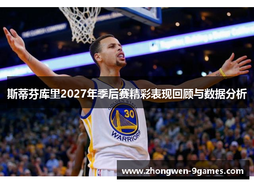 斯蒂芬库里2027年季后赛精彩表现回顾与数据分析 斯蒂芬库里2027年季后赛精彩表现回顾与数据分析