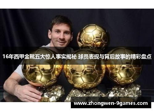16年西甲金靴五大惊人事实揭秘 球员表现与背后故事的精彩盘点 16年西甲金靴五大惊人事实揭秘 球员表现与背后故事的精彩盘点