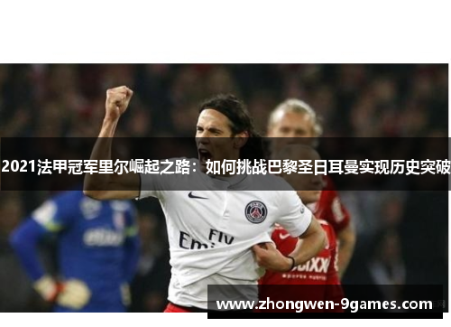 2021法甲冠军里尔崛起之路：如何挑战巴黎圣日耳曼实现历史突破