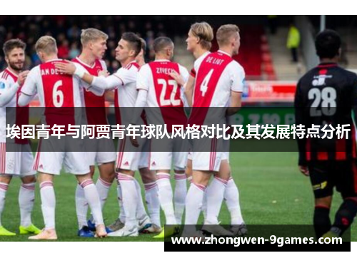 埃因青年与阿贾青年球队风格对比及其发展特点分析