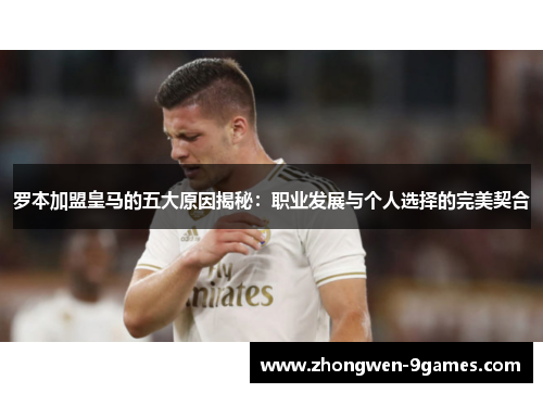 罗本加盟皇马的五大原因揭秘：职业发展与个人选择的完美契合