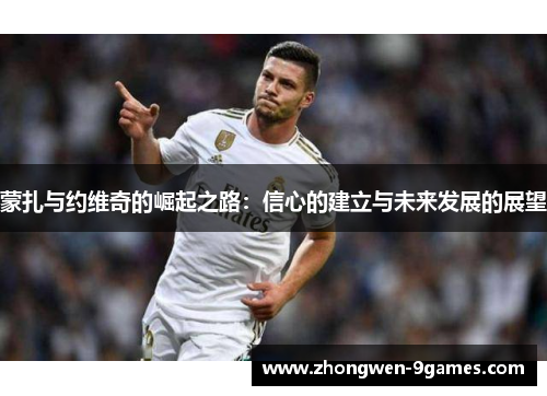 蒙扎与约维奇的崛起之路:信心的建立与未来发展的展望 蒙扎与约维奇的崛起之路:信心的建立与未来发展的展望