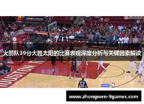 火箭队39分大胜太阳的比赛表现深度分析与关键因素解读 火箭队39分大胜太阳的比赛表现深度分析与关键因素解读