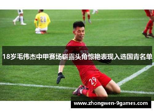 18岁毛伟杰中甲赛场崭露头角惊艳表现入选国青名单