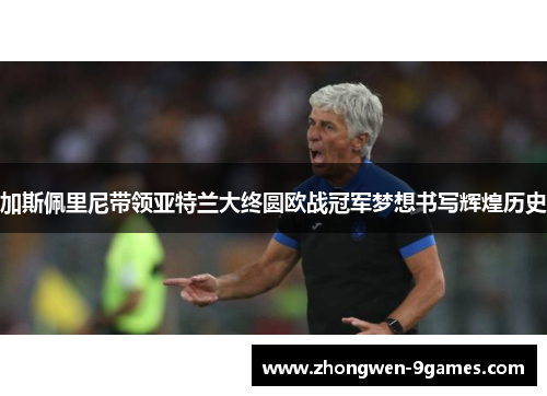加斯佩里尼带领亚特兰大终圆欧战冠军梦想书写辉煌历史