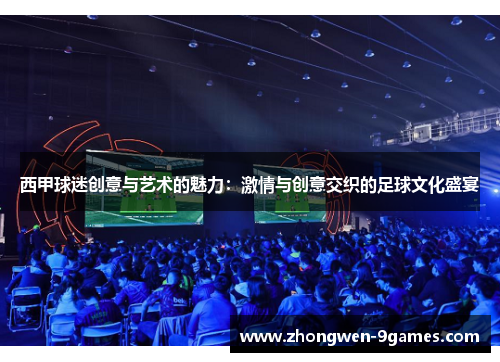 西甲球迷创意与艺术的魅力:激情与创意交织的足球文化盛宴 西甲球迷创意与艺术的魅力:激情与创意交织的足球文化盛宴