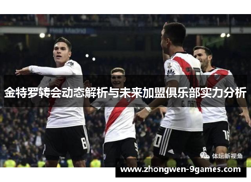 金特罗转会动态解析与未来加盟俱乐部实力分析
