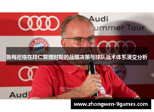鲁梅尼格在拜仁管理时期的战略决策与球队战术体系演变分析 鲁梅尼格在拜仁管理时期的战略决策与球队战术体系演变分析